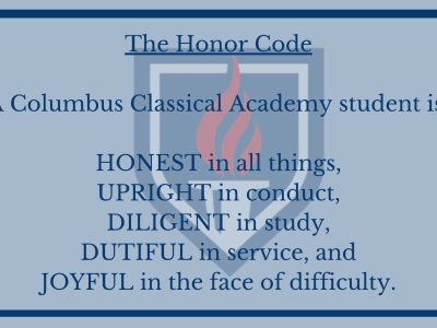 The Honor Code A Columbus Classical Academy student is HONEST in all things, UPRIGHT in conduct, DILIGENT in study, DUTIFUL in service, and JOYFUL in the face of difficulty.